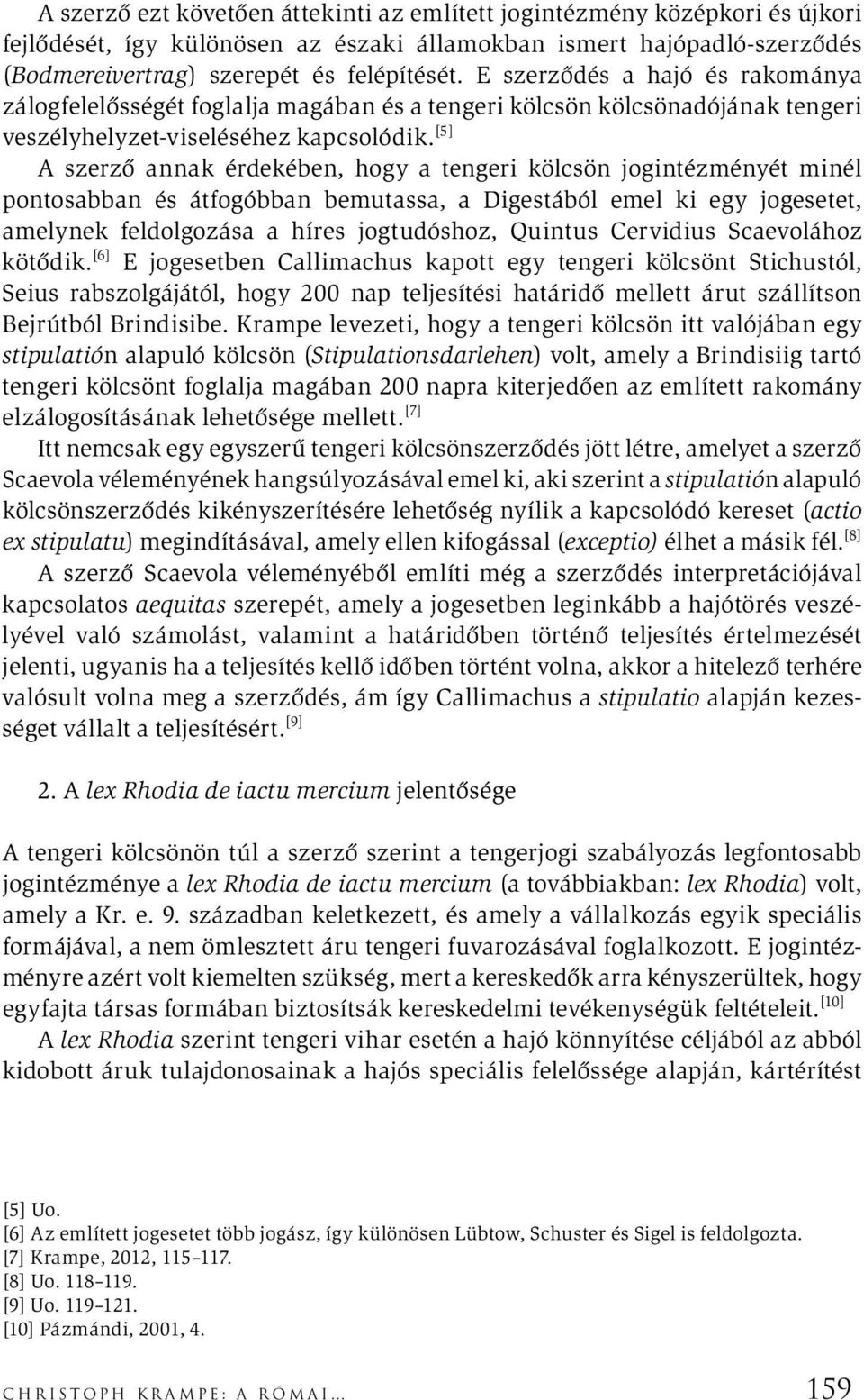 [5] A szerző annak érdekében, hogy a tengeri kölcsön jogintézményét minél pontosabban és átfogóbban bemutassa, a Digestából emel ki egy jogesetet, amelynek feldolgozása a híres jogtudóshoz, Quintus