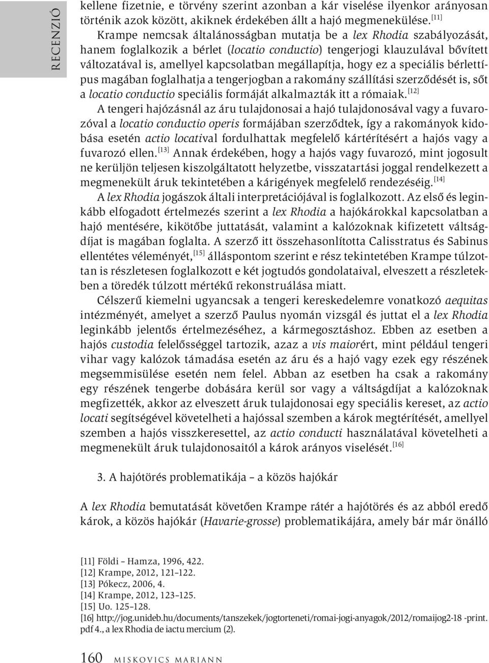 megállapítja, hogy ez a speciális bérlettípus magában foglalhatja a tengerjogban a rakomány szállítási szerződését is, sőt a locatio conductio speciális formáját alkalmazták itt a rómaiak.