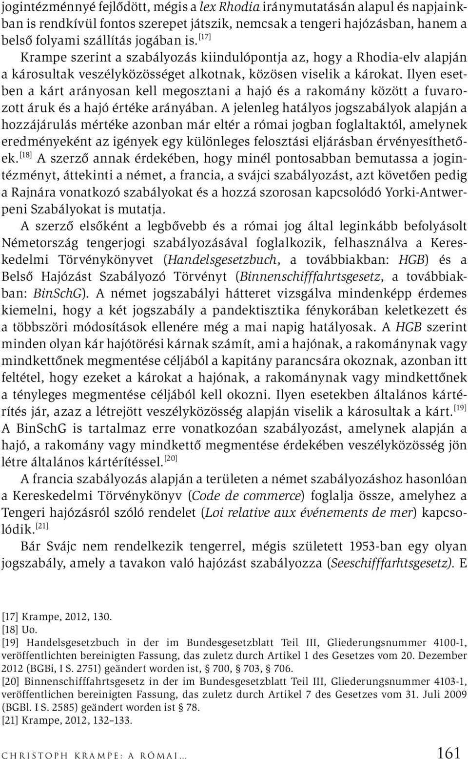 Ilyen esetben a kárt arányosan kell megosztani a hajó és a rakomány között a fuvarozott áruk és a hajó értéke arányában.