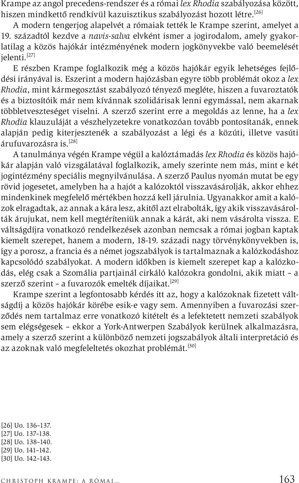 századtól kezdve a navis-salva elvként ismer a jogirodalom, amely gyakorlatilag a közös hajókár intézményének modern jogkönyvekbe való beemelését jelenti.