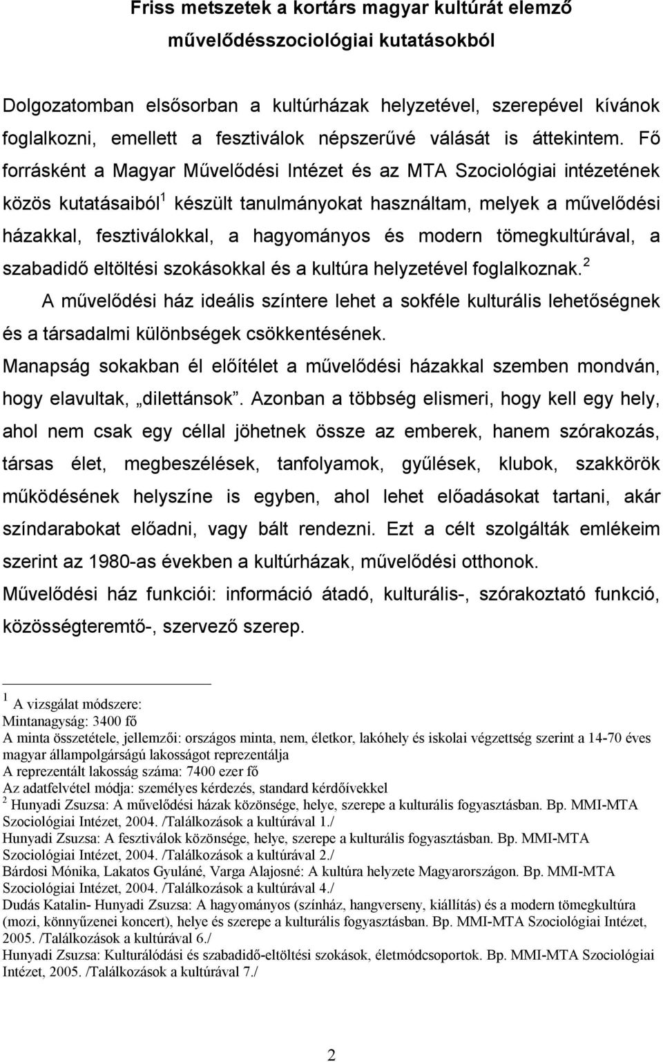 Fő forrásként a Magyar Művelődési Intézet és az MTA Szociológiai intézetének közös kutatásaiból 1 készült tanulmányokat használtam, melyek a művelődési házakkal, fesztiválokkal, a hagyományos és