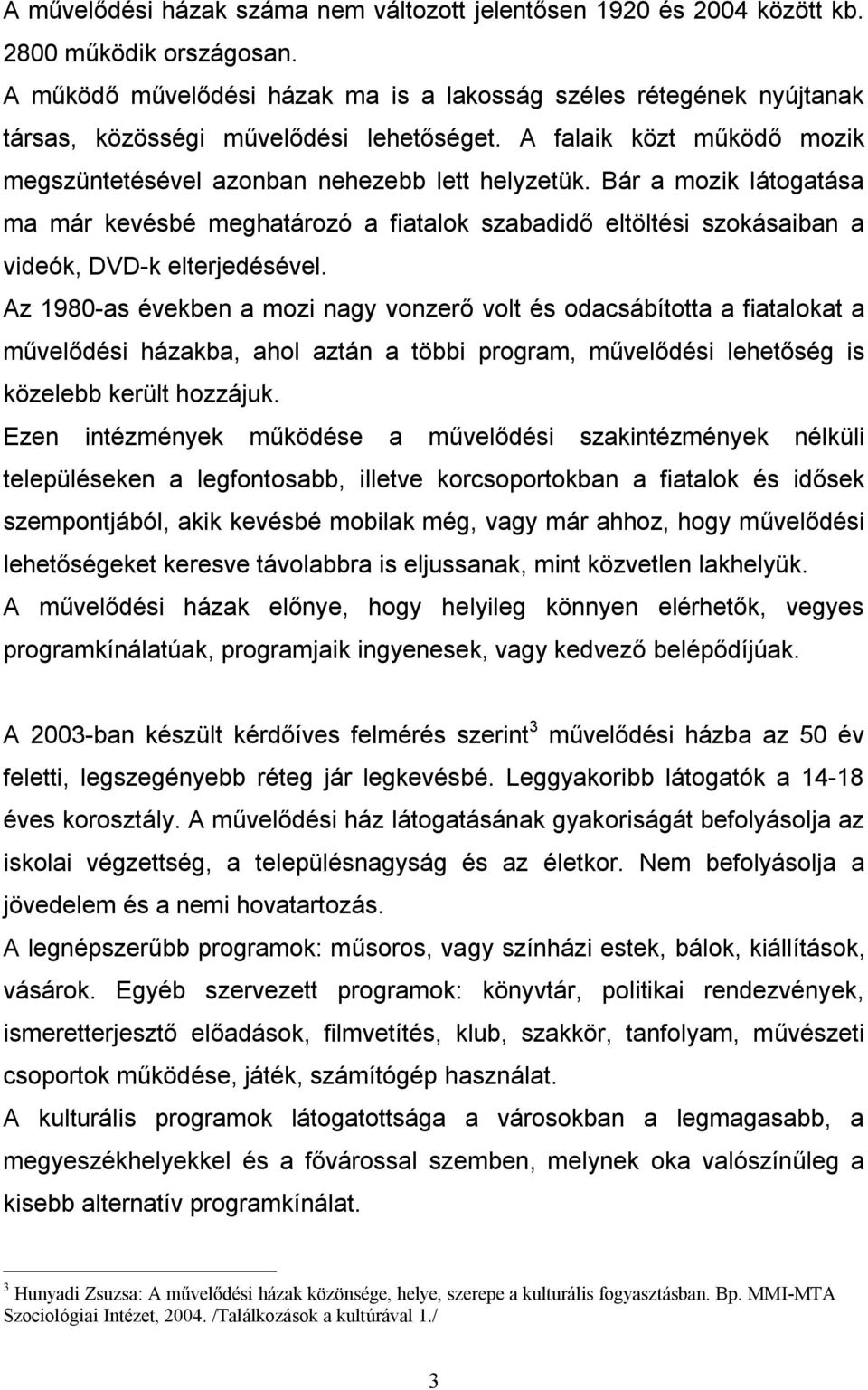 Bár a mozik látogatása ma már kevésbé meghatározó a fiatalok szabadidő eltöltési szokásaiban a videók, DVD-k elterjedésével.