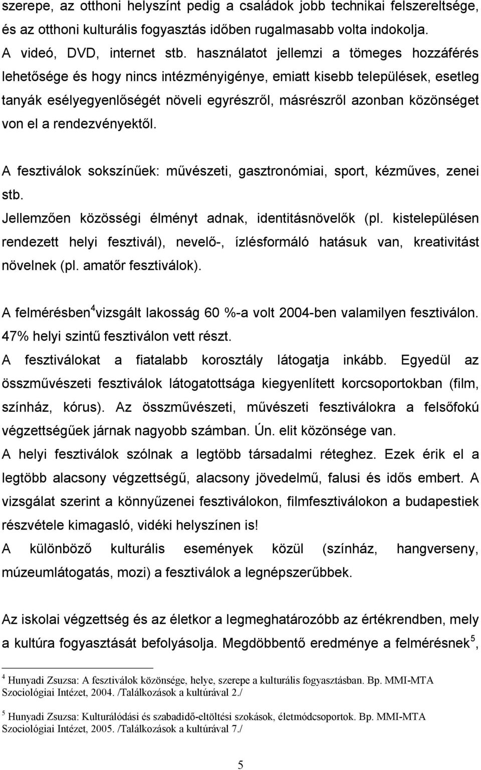 a rendezvényektől. A fesztiválok sokszínűek: művészeti, gasztronómiai, sport, kézműves, zenei stb. Jellemzően közösségi élményt adnak, identitásnövelők (pl.