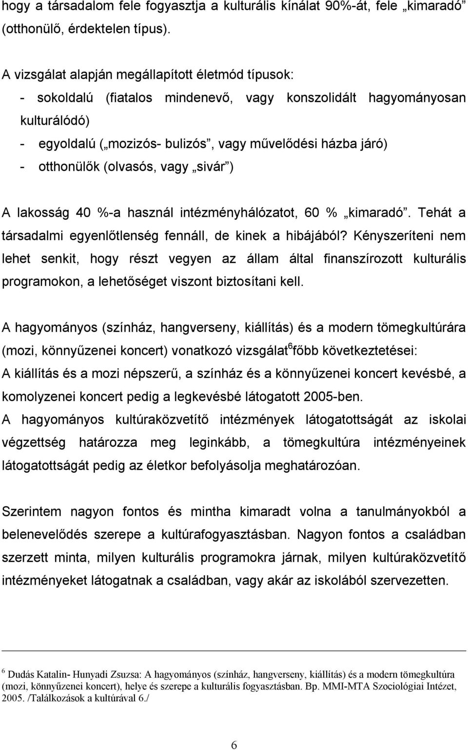 otthonülők (olvasós, vagy sivár ) A lakosság 40 %-a használ intézményhálózatot, 60 % kimaradó. Tehát a társadalmi egyenlőtlenség fennáll, de kinek a hibájából?
