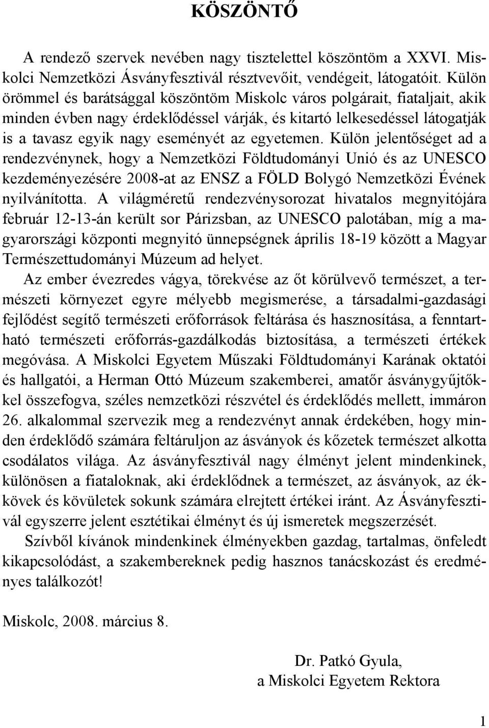 egyetemen. Külön jelentőséget ad a rendezvénynek, hogy a Nemzetközi Földtudományi Unió és az UNESCO kezdeményezésére 2008-at az ENSZ a FÖLD Bolygó Nemzetközi Évének nyilvánította.