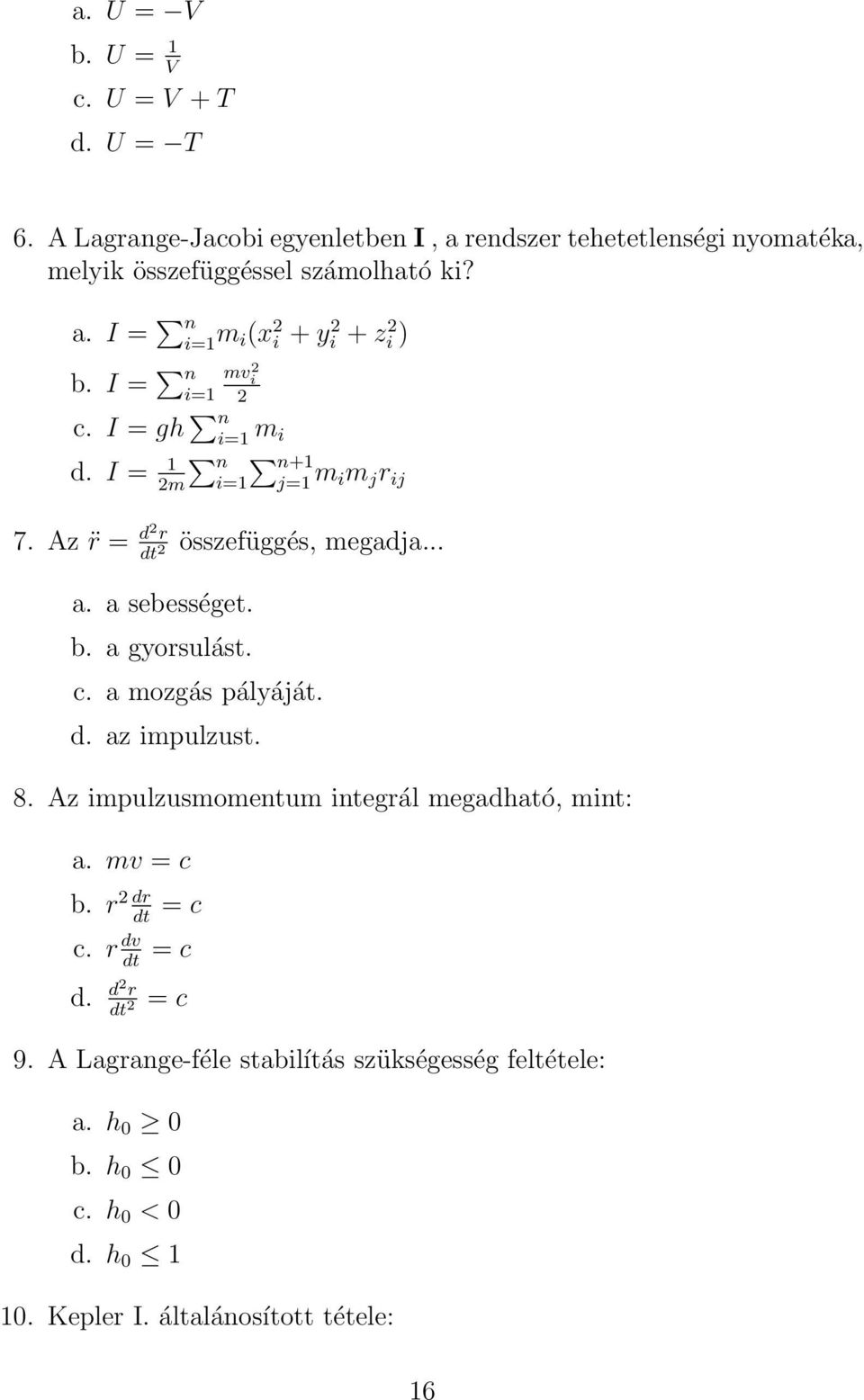 d. az impulzust. 8. Az impulzusmomentum integrál megadható, mint: a. mv = c b. r 2 dr dt = c c. r dv dt = c d. d 2 r dt 2 = c 9.