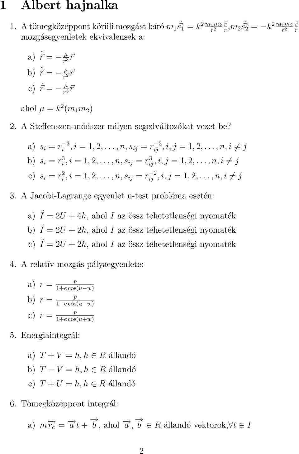 A Steffenszen-módszer milyen segedváltozókat vezet be? a) s i = r 3 i, i = 1, 2,..., n, s ij = r 3 ij, i, j = 1, 2,..., n, i j b) s i = ri 3, i = 1, 2,..., n, s ij = rij, 3 i, j = 1, 2,.