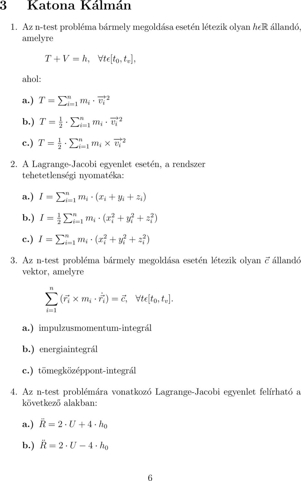 ) I = n i=1 m i (x 2 i + y 2 i + z 2 i ) 3. Az n-test probléma bármely megoldása esetén létezik olyan c állandó vektor, amelyre n ( r i m i r i ) = c, tɛ[t 0, t v ]. i=1 a.
