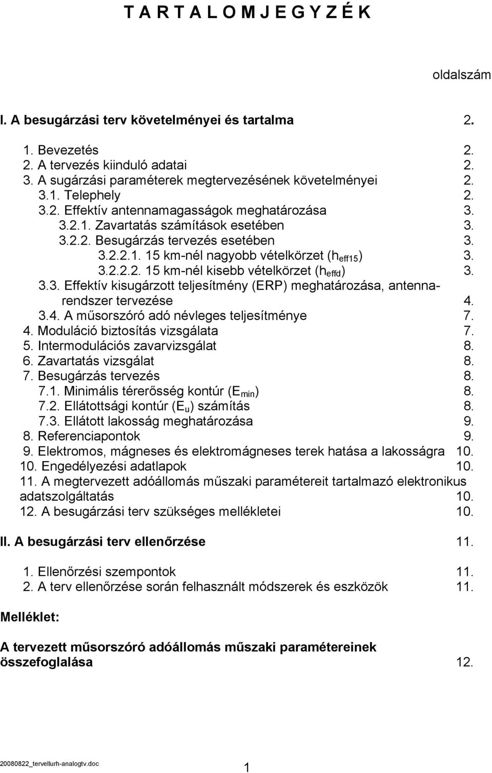 3.2.2.2. 15 km-nél kisebb vételkörzet (h effd ) 3. 3.3. Effektív kisugárzott teljesítmény (ERP) meghatározása, antennarendszer tervezése 4. 3.4. A műsorszóró adó névleges teljesítménye 7. 4. Moduláció biztosítás vizsgálata 7.