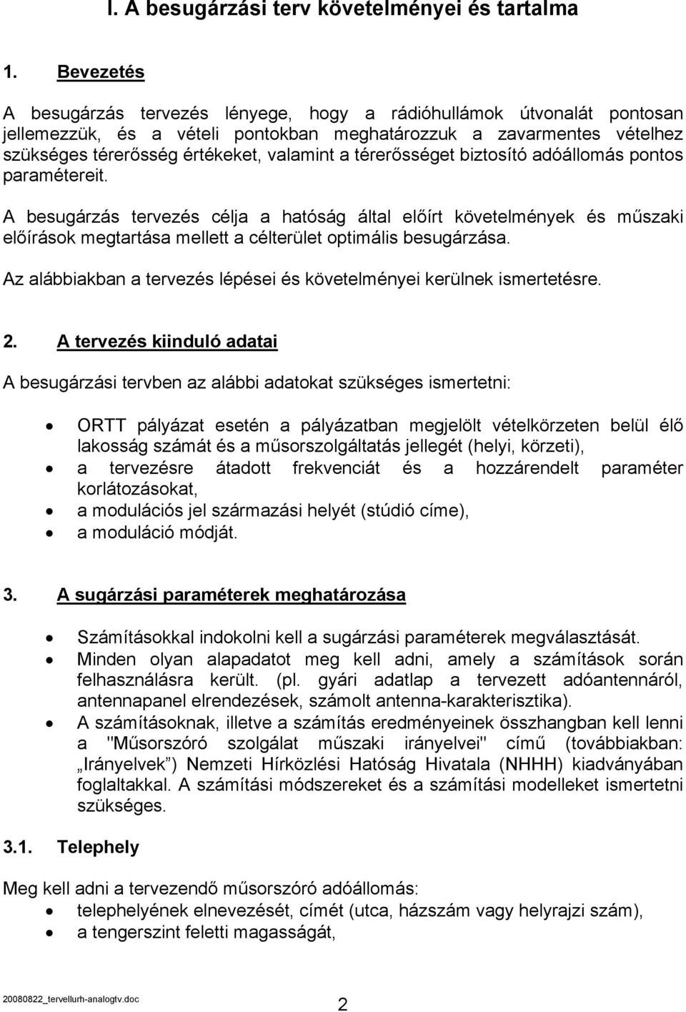térerősséget biztosító adóállomás pontos paramétereit. A besugárzás tervezés célja a hatóság által előírt követelmények és műszaki előírások megtartása mellett a célterület optimális besugárzása.