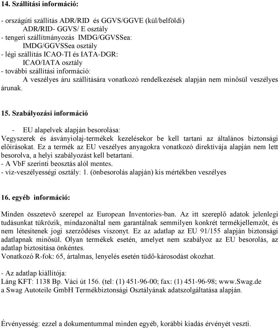 Szabályozási információ - EU alapelvek alapján besorolása: Vegyszerek és ásványiolaj-termékek kezelésekor be kell tartani az általános biztonsági előírásokat.