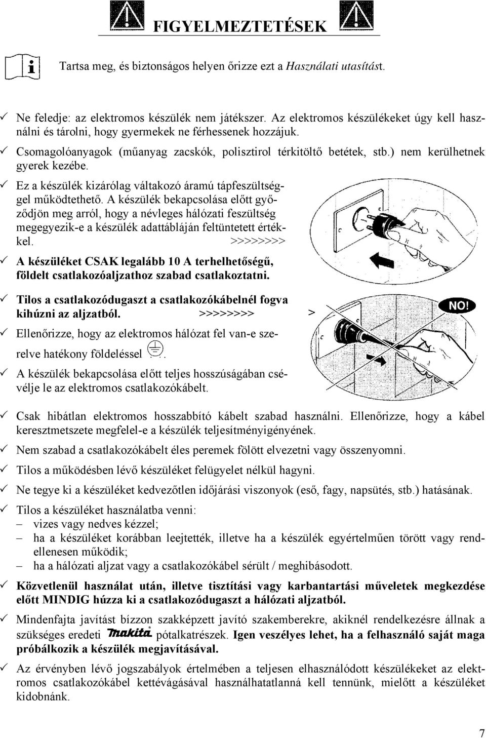 ) nem kerülhetnek gyerek kezébe. Ez a készülék kizárólag váltakozó áramú tápfeszültséggel működtethető.