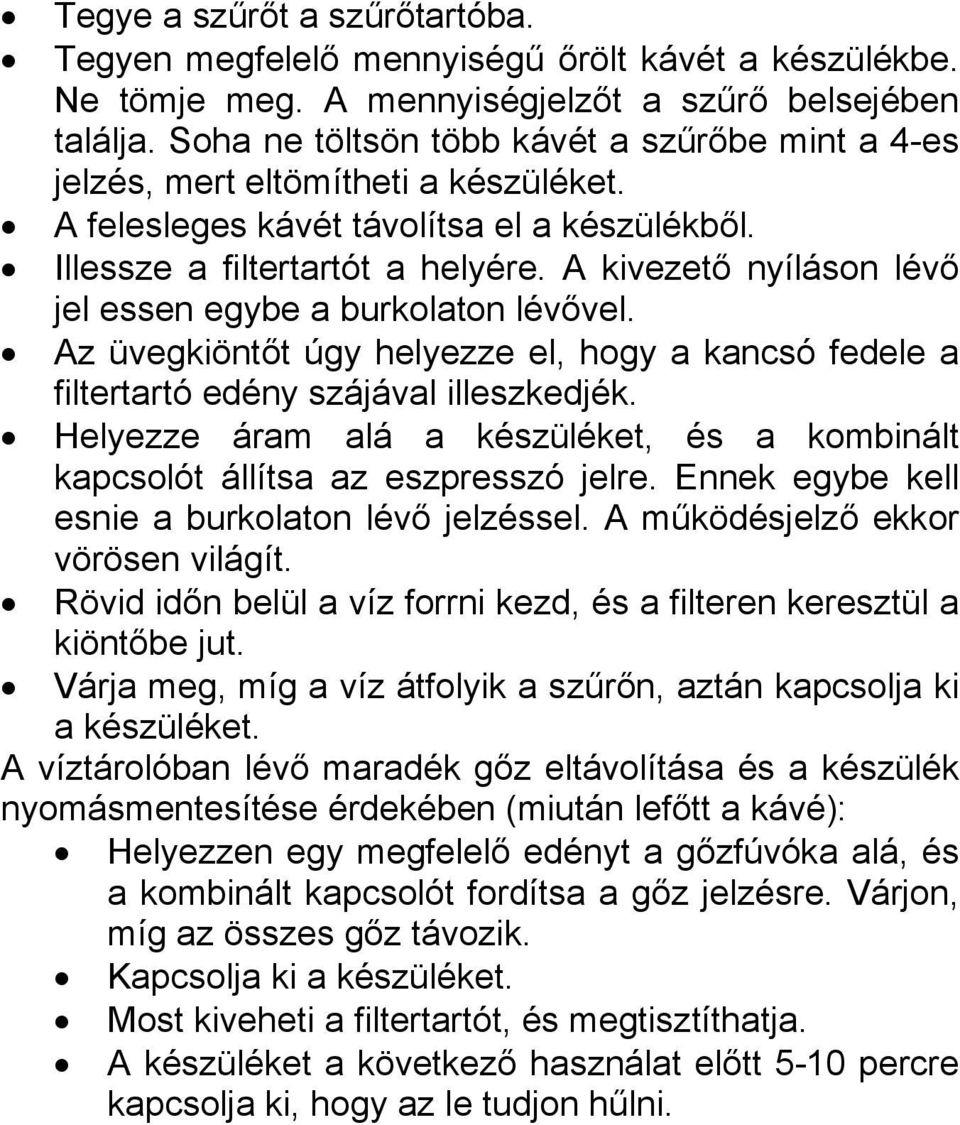 A kivezető nyíláson lévő jel essen egybe a burkolaton lévővel. Az üvegkiöntőt úgy helyezze el, hogy a kancsó fedele a filtertartó edény szájával illeszkedjék.