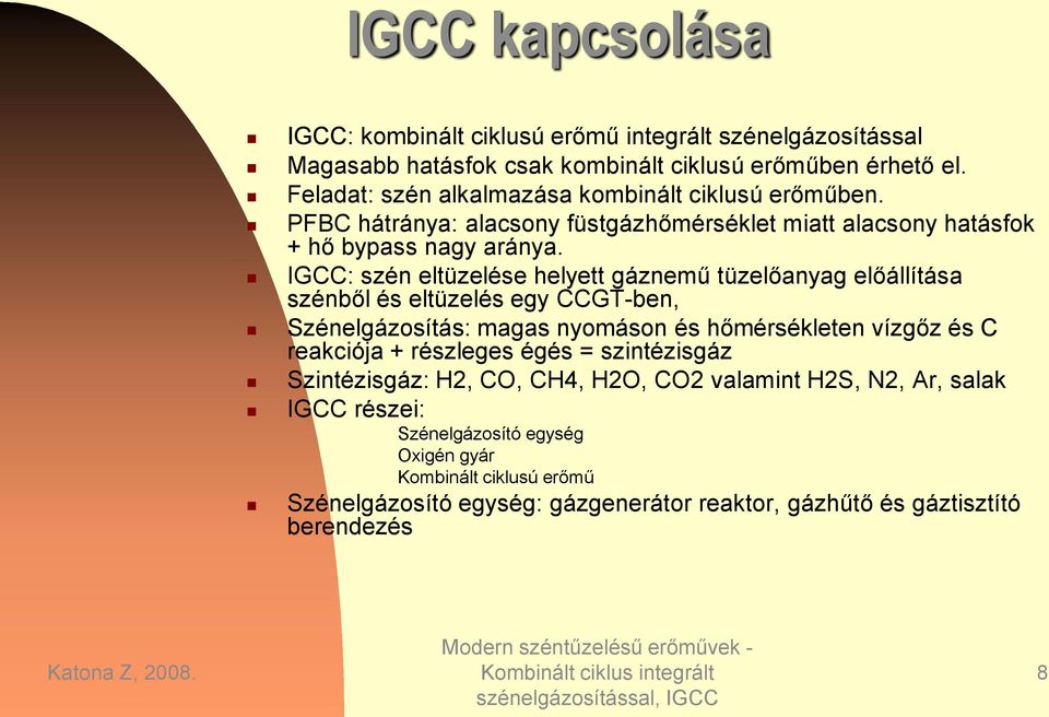 IGCC: szén eltüzelése helyett gáznemű tüzelőanyag előállítása szénből és eltüzelés egy CCGT-ben, Szénelgázosítás: magas nyomáson és hőmérsékleten vízgőz és C reakciója +