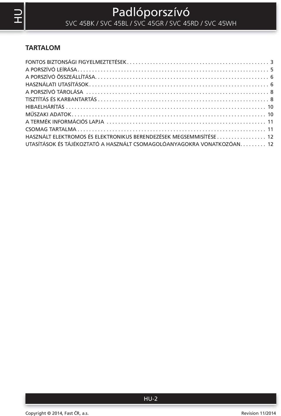 .......................................................... 8 HIBAELHÁRÍTÁS..................................................................... 10 MŰSZAKI ADATOK................................................................... 10 A TERMÉK INFORMÁCIÓS LAPJA.