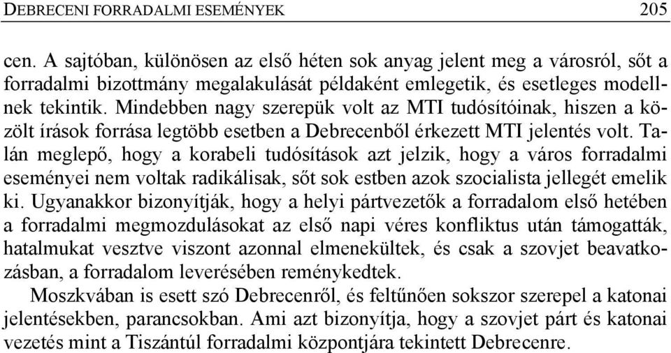 Mindebben nagy szerepük volt az MTI tudósítóinak, hiszen a közölt írások forrása legtöbb esetben a Debrecenből érkezett MTI jelentés volt.