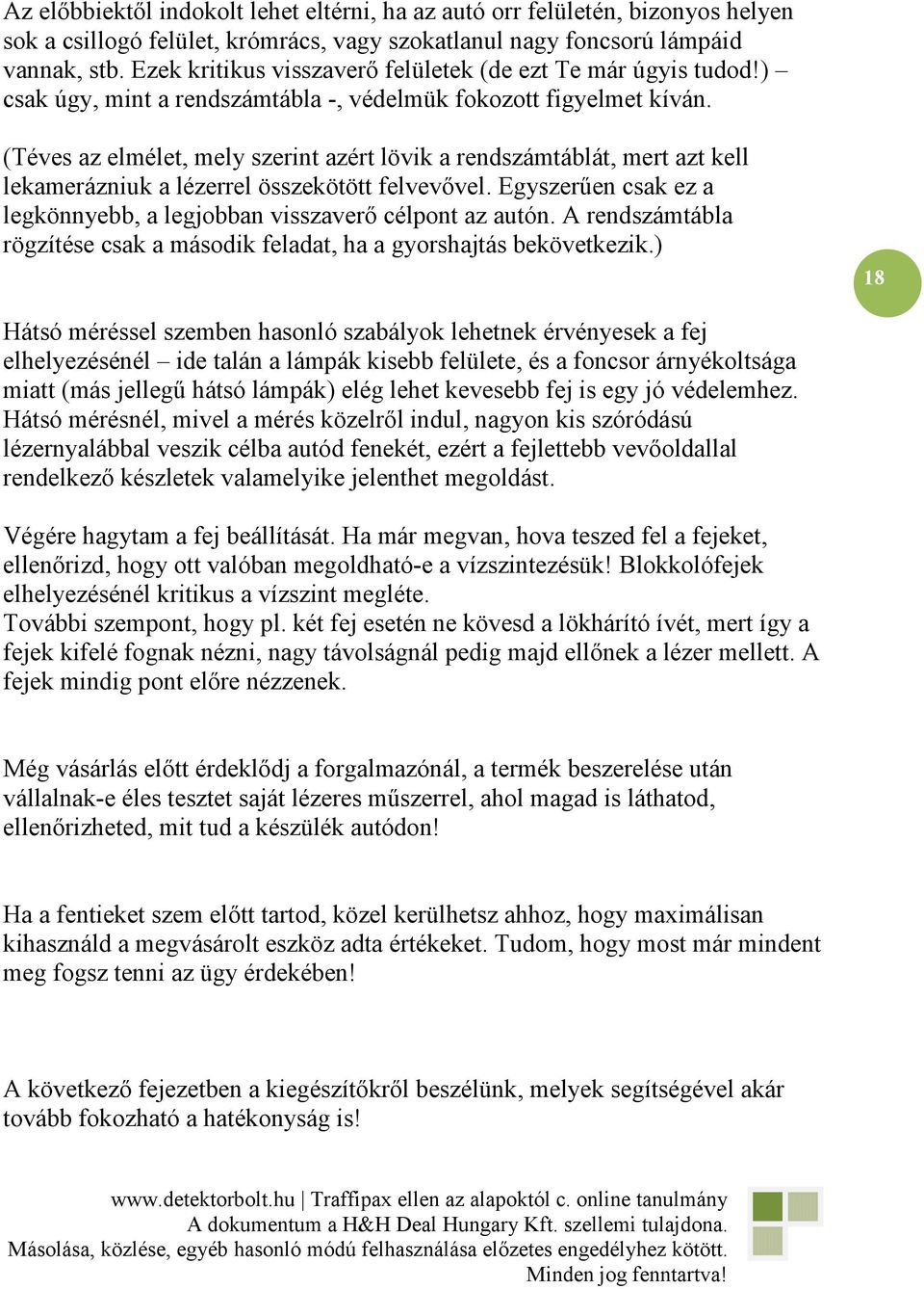 (Téves az elmélet, mely szerint azért lövik a rendszámtáblát, mert azt kell lekamerázniuk a lézerrel összekötött felvevıvel. Egyszerően csak ez a legkönnyebb, a legjobban visszaverı célpont az autón.