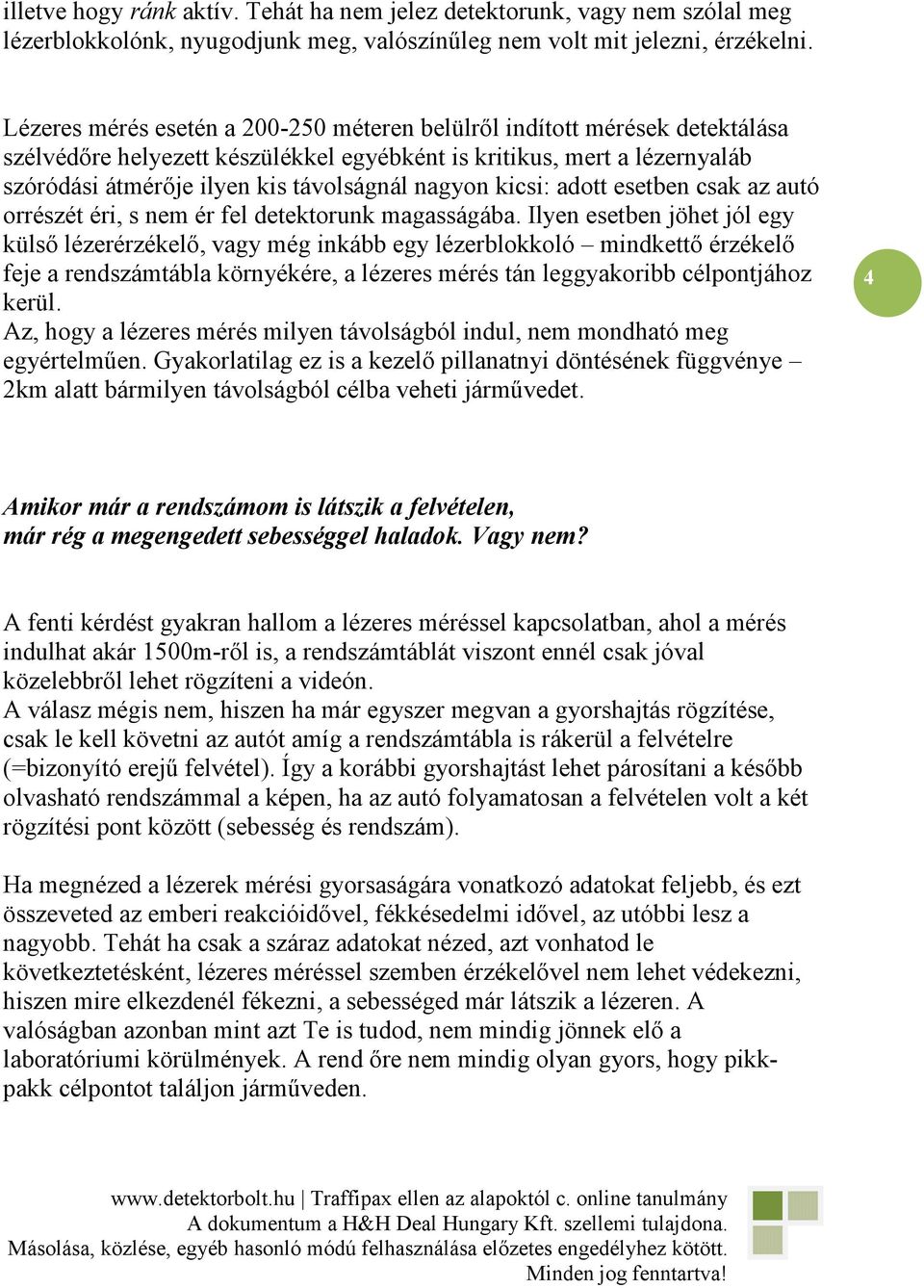 kicsi: adott esetben csak az autó orrészét éri, s nem ér fel detektorunk magasságába.