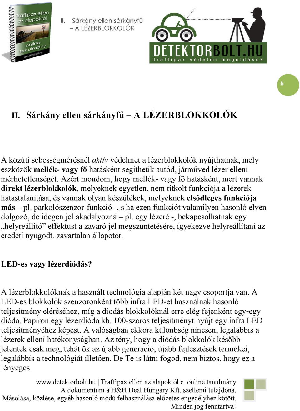 Azért mondom, hogy mellék- vagy fı hatásként, mert vannak direkt lézerblokkolók, melyeknek egyetlen, nem titkolt funkciója a lézerek hatástalanítása, és vannak olyan készülékek, melyeknek elsıdleges
