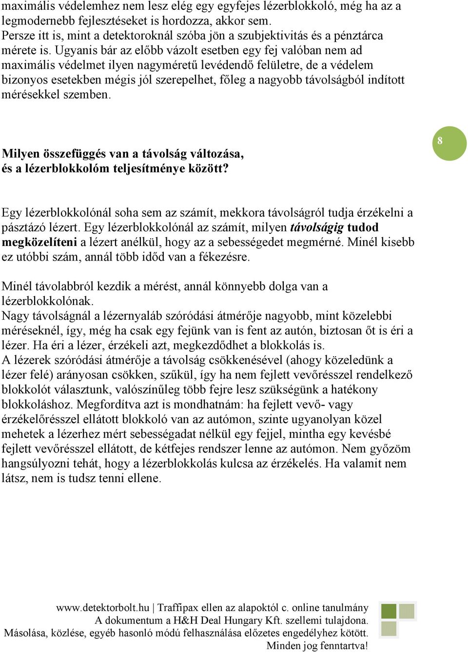 Ugyanis bár az elıbb vázolt esetben egy fej valóban nem ad maximális védelmet ilyen nagymérető levédendı felületre, de a védelem bizonyos esetekben mégis jól szerepelhet, fıleg a nagyobb távolságból