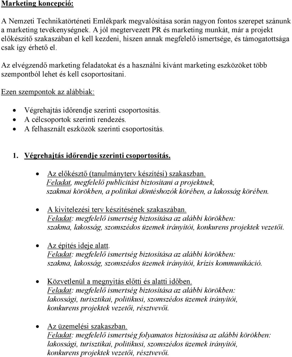 Az elvégzendő marketing feladatokat és a használni kívánt marketing eszközöket több szempontból lehet és kell csoportosítani. Ezen szempontok az alábbiak: Végrehajtás időrendje szerinti csoportosítás.