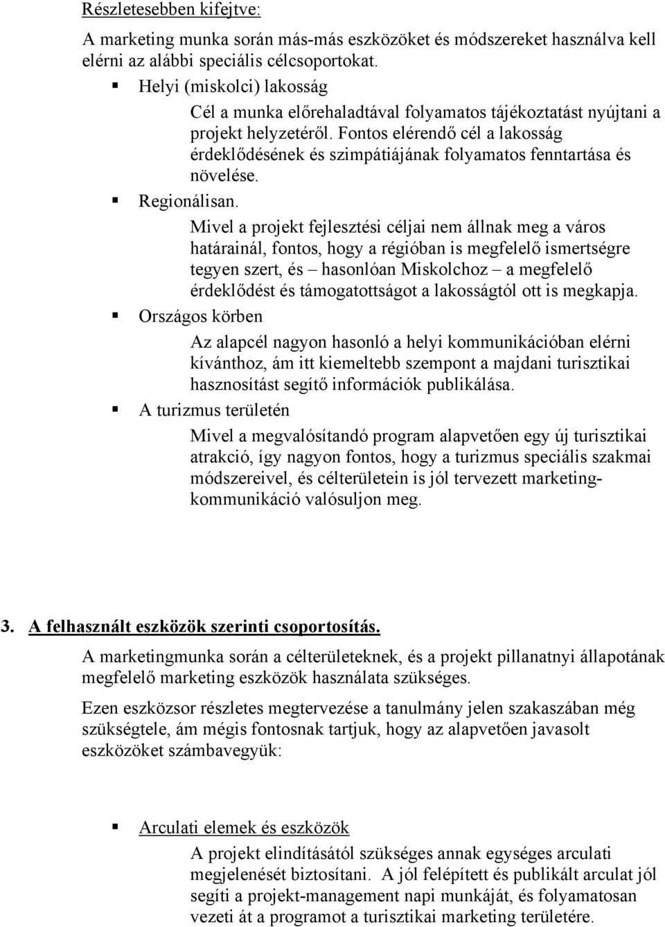 Fontos elérendő cél a lakosság érdeklődésének és szimpátiájának folyamatos fenntartása és növelése. Regionálisan.