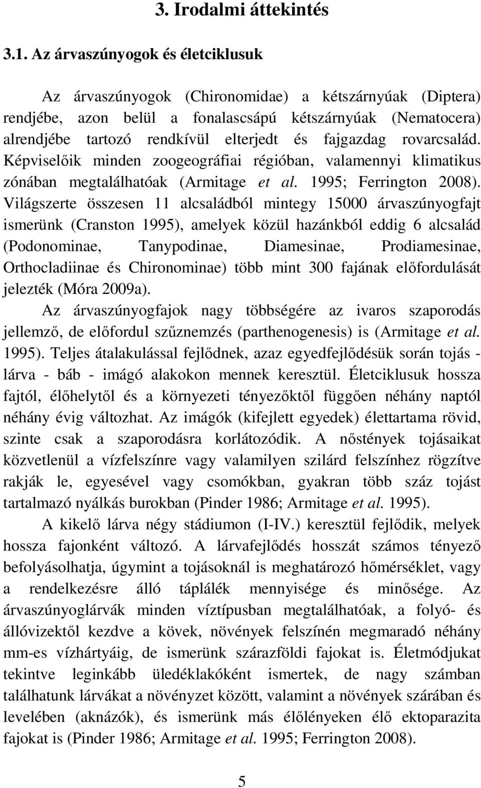 fajgazdag rovarcsalád. Képviselıik minden zoogeográfiai régióban, valamennyi klimatikus zónában megtalálhatóak (Armitage et al. 1995; Ferrington 28).