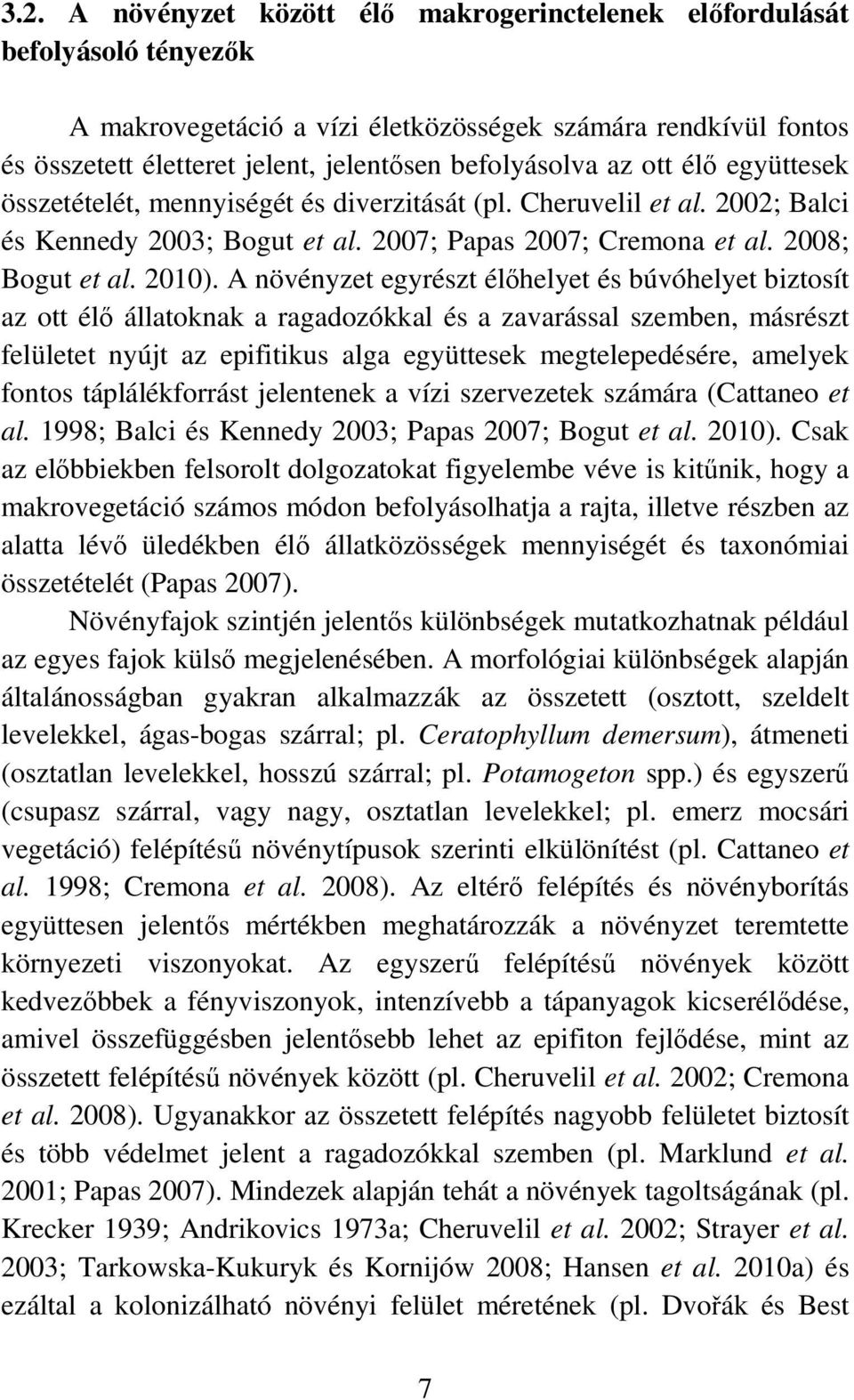 A növényzet egyrészt élıhelyet és búvóhelyet biztosít az ott élı állatoknak a ragadozókkal és a zavarással szemben, másrészt felületet nyújt az epifitikus alga együttesek megtelepedésére, amelyek