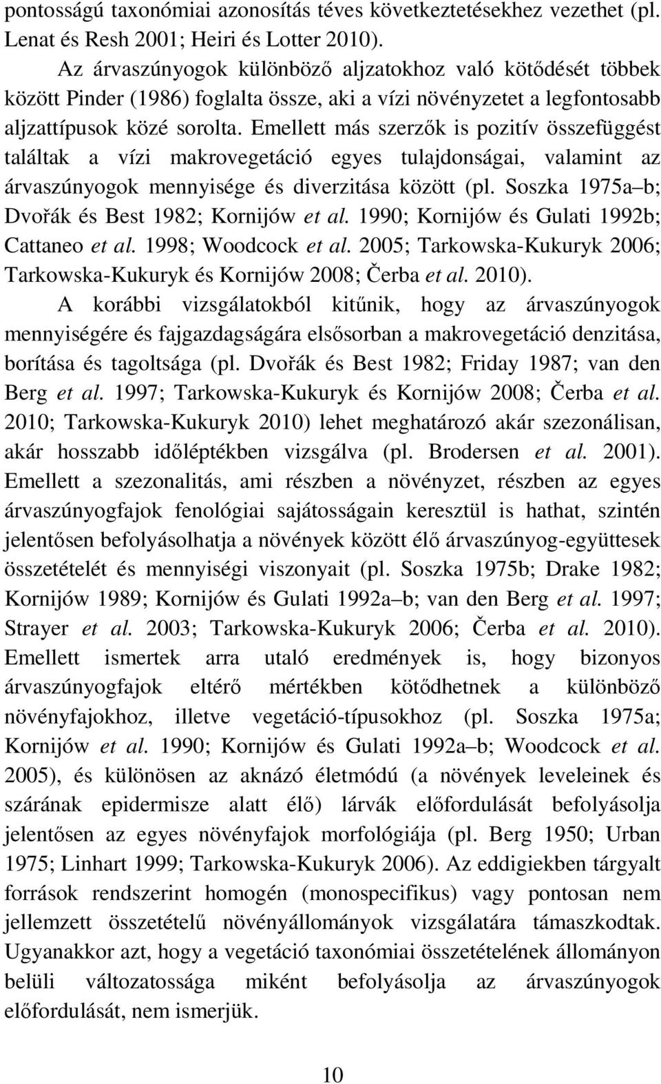 Emellett más szerzık is pozitív összefüggést találtak a vízi makrovegetáció egyes tulajdonságai, valamint az árvaszúnyogok mennyisége és diverzitása között (pl.