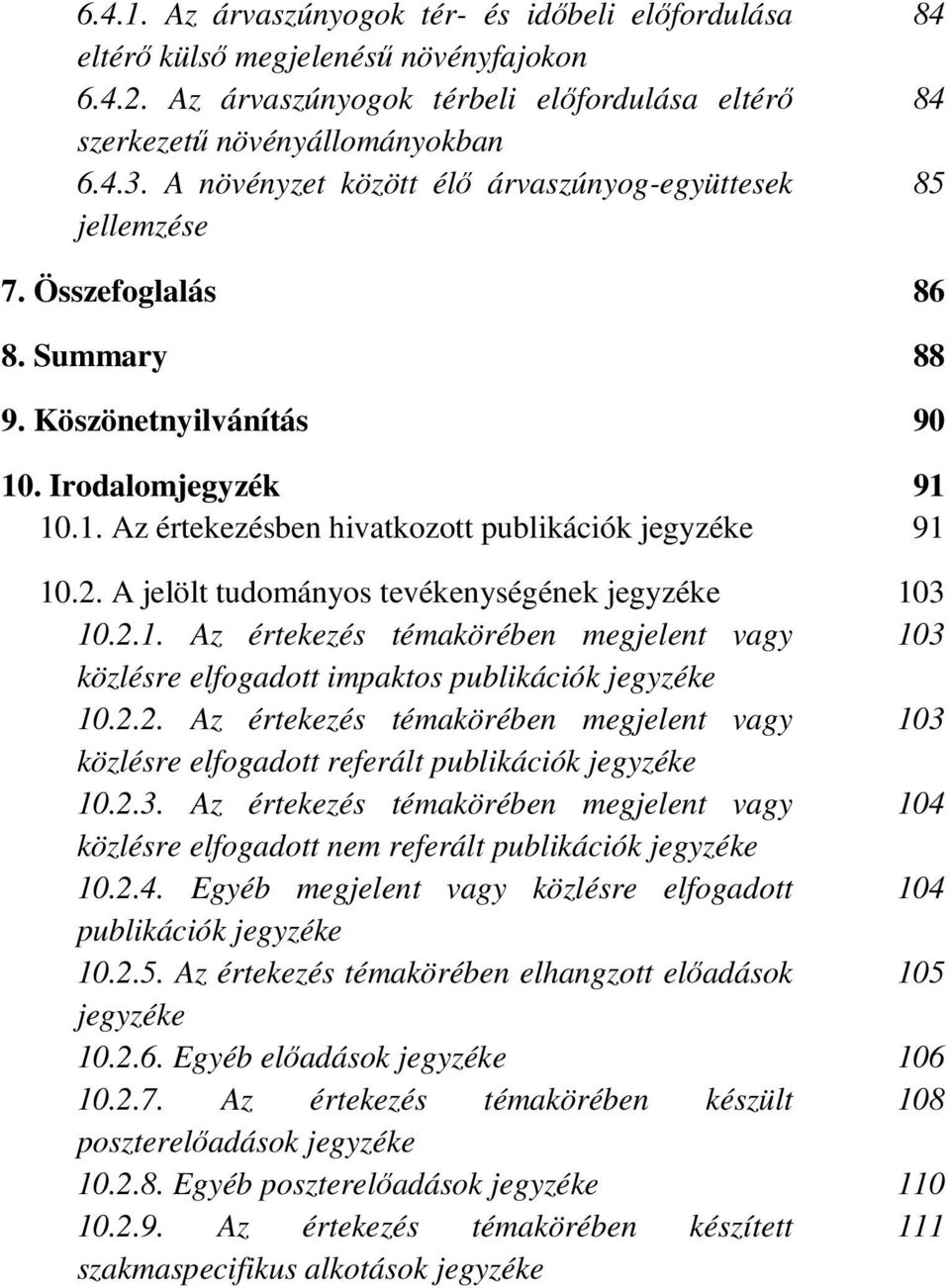 2. A jelölt tudományos tevékenységének jegyzéke 13 1.2.1. Az értekezés témakörében megjelent vagy 13 közlésre elfogadott impaktos publikációk jegyzéke 1.2.2. Az értekezés témakörében megjelent vagy 13 közlésre elfogadott referált publikációk jegyzéke 1.