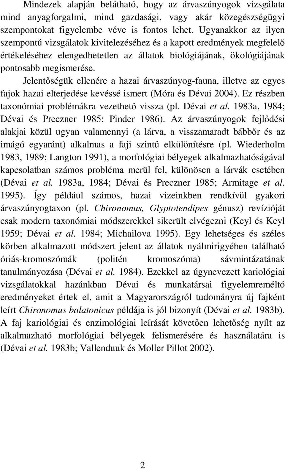 Jelentıségük ellenére a hazai árvaszúnyog-fauna, illetve az egyes fajok hazai elterjedése kevéssé ismert (Móra és Dévai 24). Ez részben taxonómiai problémákra vezethetı vissza (pl. Dévai et al.