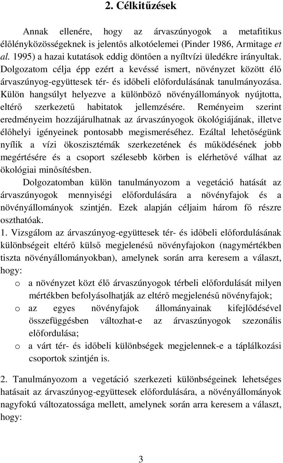 Dolgozatom célja épp ezért a kevéssé ismert, növényzet között élı árvaszúnyog-együttesek tér- és idıbeli elıfordulásának tanulmányozása.