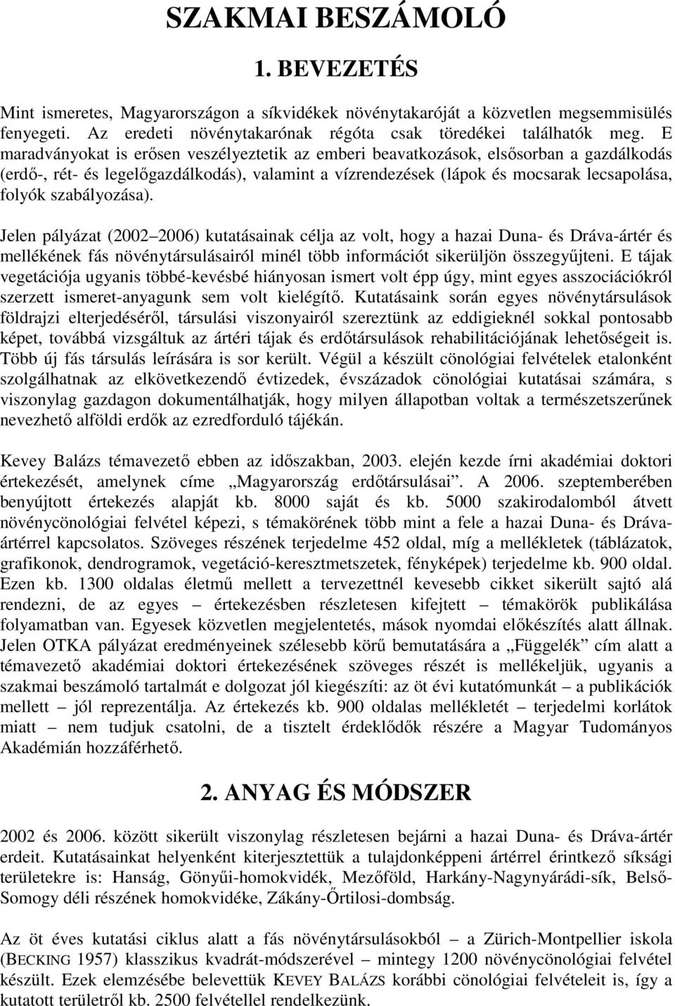 szabályozása). Jelen pályázat (2002 2006) kutatásainak célja az volt, hogy a hazai Duna- és Dráva-ártér és mellékének fás növénytársulásairól minél több információt sikerüljön összegyűjteni.