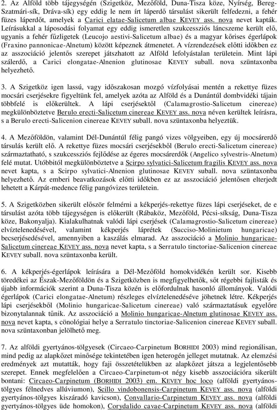 Leírásukkal a láposodási folyamat egy eddig ismeretlen szukcessziós láncszeme került elő, ugyanis a fehér fűzligetek (Leucojo aestivi-salicetum albae) és a magyar kőrises égerlápok (Fraxino