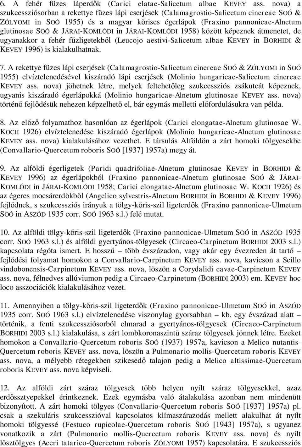 JÁRAI-KOMLÓDI in JÁRAI-KOMLÓDI 1958) között képeznek átmenetet, de ugyanakkor a fehér fűzligetekből (Leucojo aestivi-salicetum albae KEVEY in BORHIDI & KEVEY 1996) is kialakulhatnak. 7.