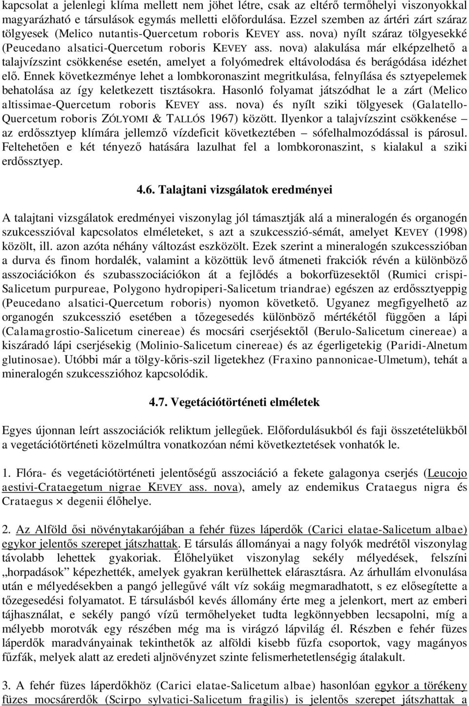 nova) alakulása már elképzelhető a talajvízszint csökkenése esetén, amelyet a folyómedrek eltávolodása és berágódása idézhet elő.