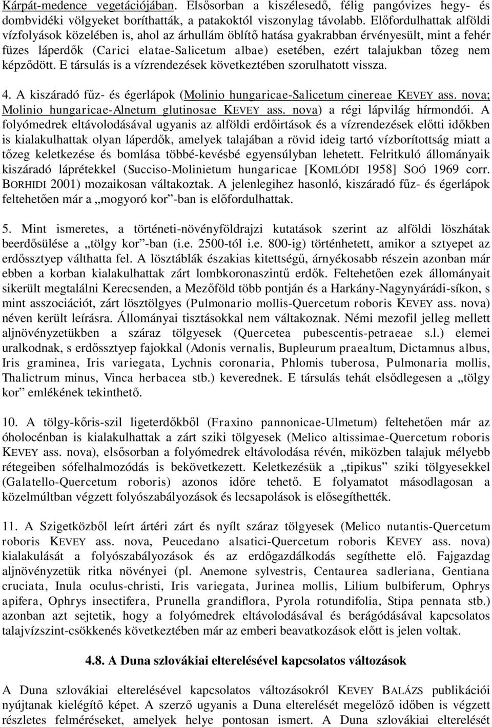 nem képződött. E társulás is a vízrendezések következtében szorulhatott vissza. 4. A kiszáradó fűz- és égerlápok (Molinio hungaricae-salicetum cinereae KEVEY ass.