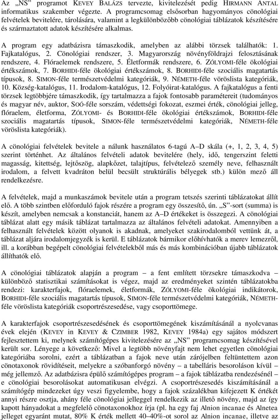 A program egy adatbázisra támaszkodik, amelyben az alábbi törzsek találhatók: 1. Fajkatalógus, 2. Cönológiai rendszer, 3. Magyarország növényföldrajzi felosztásának rendszere, 4.