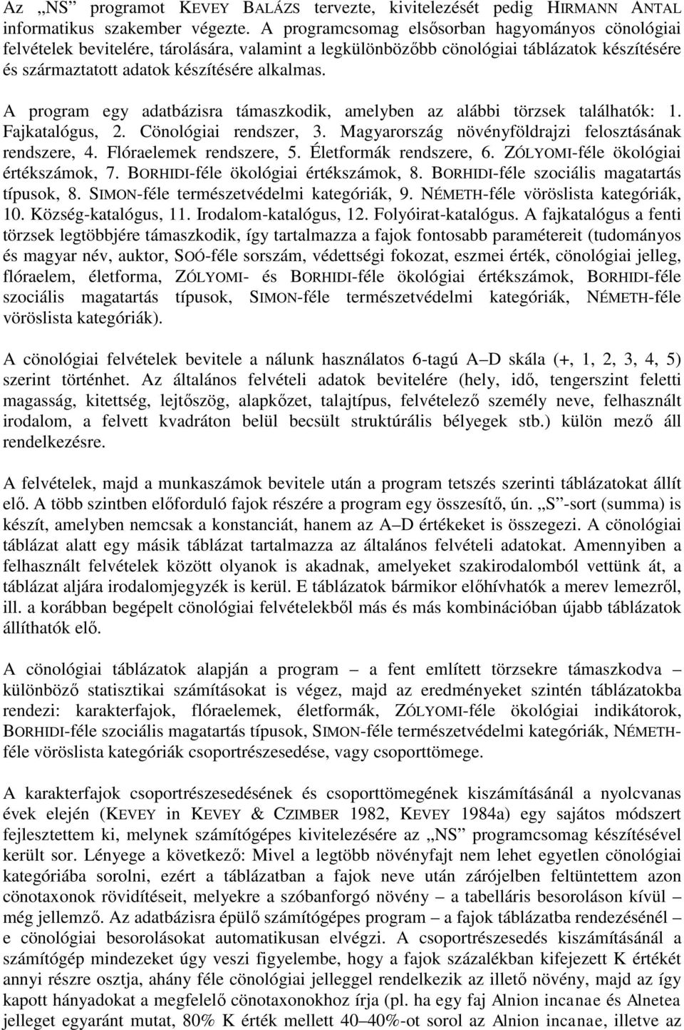 A program egy adatbázisra támaszkodik, amelyben az alábbi törzsek találhatók: 1. Fajkatalógus, 2. Cönológiai rendszer, 3. Magyarország növényföldrajzi felosztásának rendszere, 4.