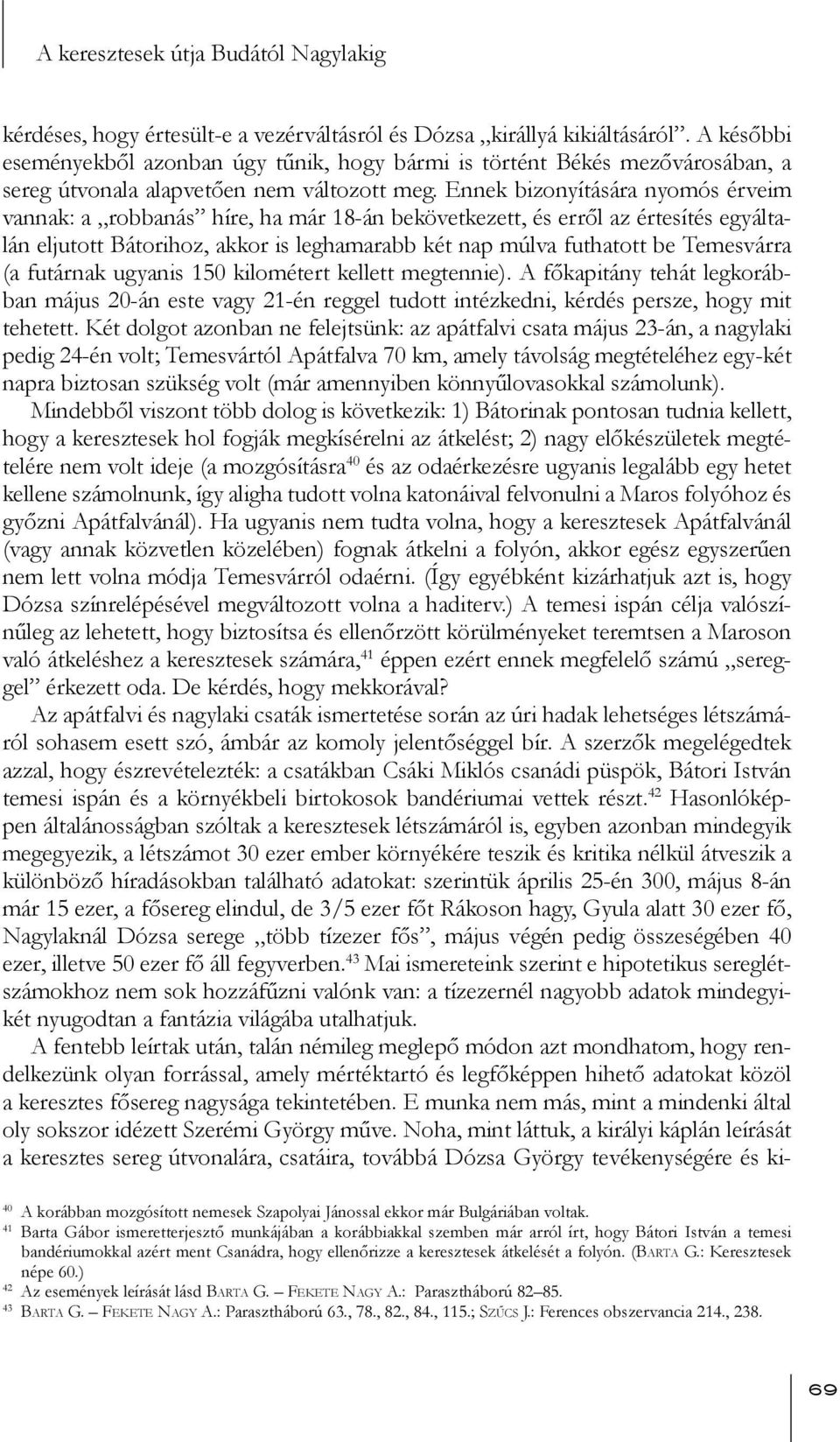 Ennek bizonyítására nyomós érveim vannak: a robbanás híre, ha már 18-án bekövetkezett, és erről az értesítés egyáltalán eljutott Bátorihoz, akkor is leghamarabb két nap múlva futhatott be Temesvárra