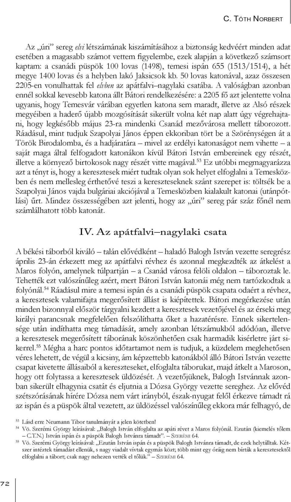 A valóságban azonban ennél sokkal kevesebb katona állt Bátori rendelkezésére: a 2205 fő azt jelentette volna ugyanis, hogy Temesvár várában egyetlen katona sem maradt, illetve az Alsó részek