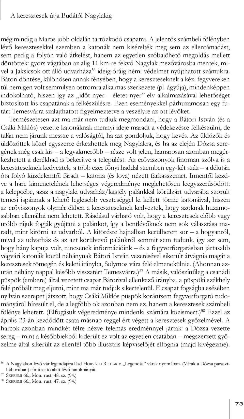 döntöttek: gyors vágtában az alig 11 km-re fekvő Nagylak mezővárosba mentek, mivel a Jaksicsok ott álló udvarháza 56 ideig-óráig némi védelmet nyújthatott számukra.