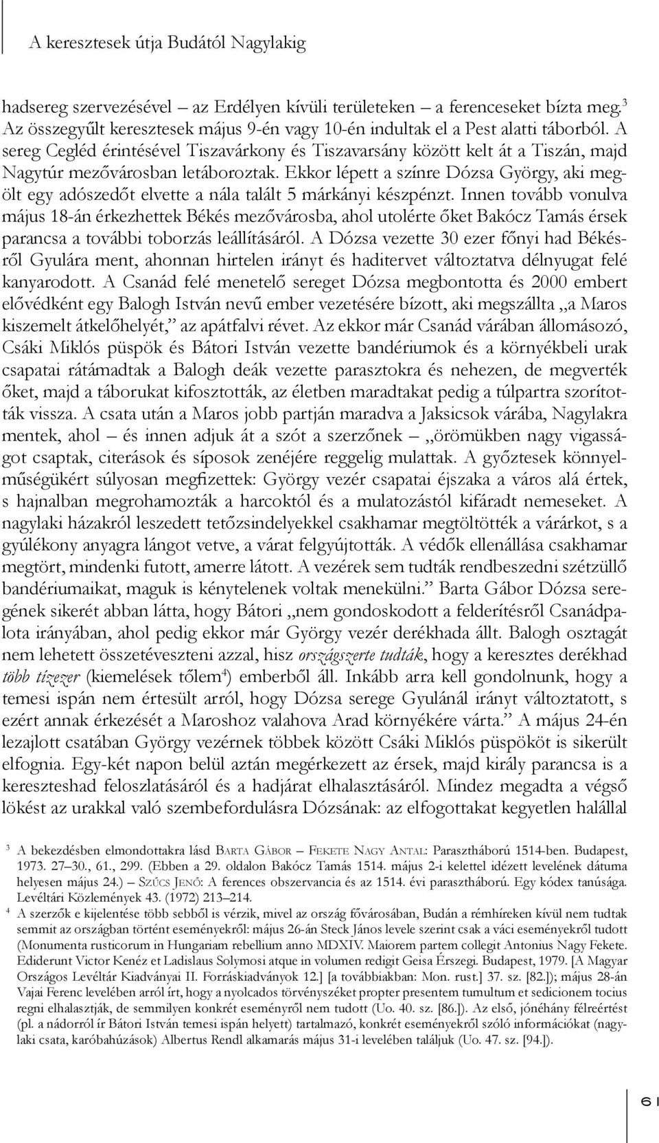 A sereg Cegléd érintésével Tiszavárkony és Tiszavarsány között kelt át a Tiszán, majd Nagytúr mezővárosban letáboroztak.