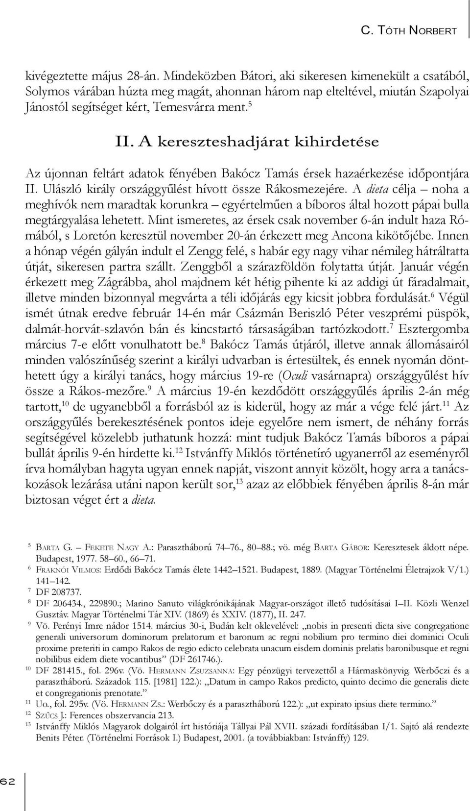 A kereszteshadjárat kihirdetése Az újonnan feltárt adatok fényében Bakócz Tamás érsek hazaérkezése időpontjára II. Ulászló király országgyűlést hívott össze Rákosmezejére.