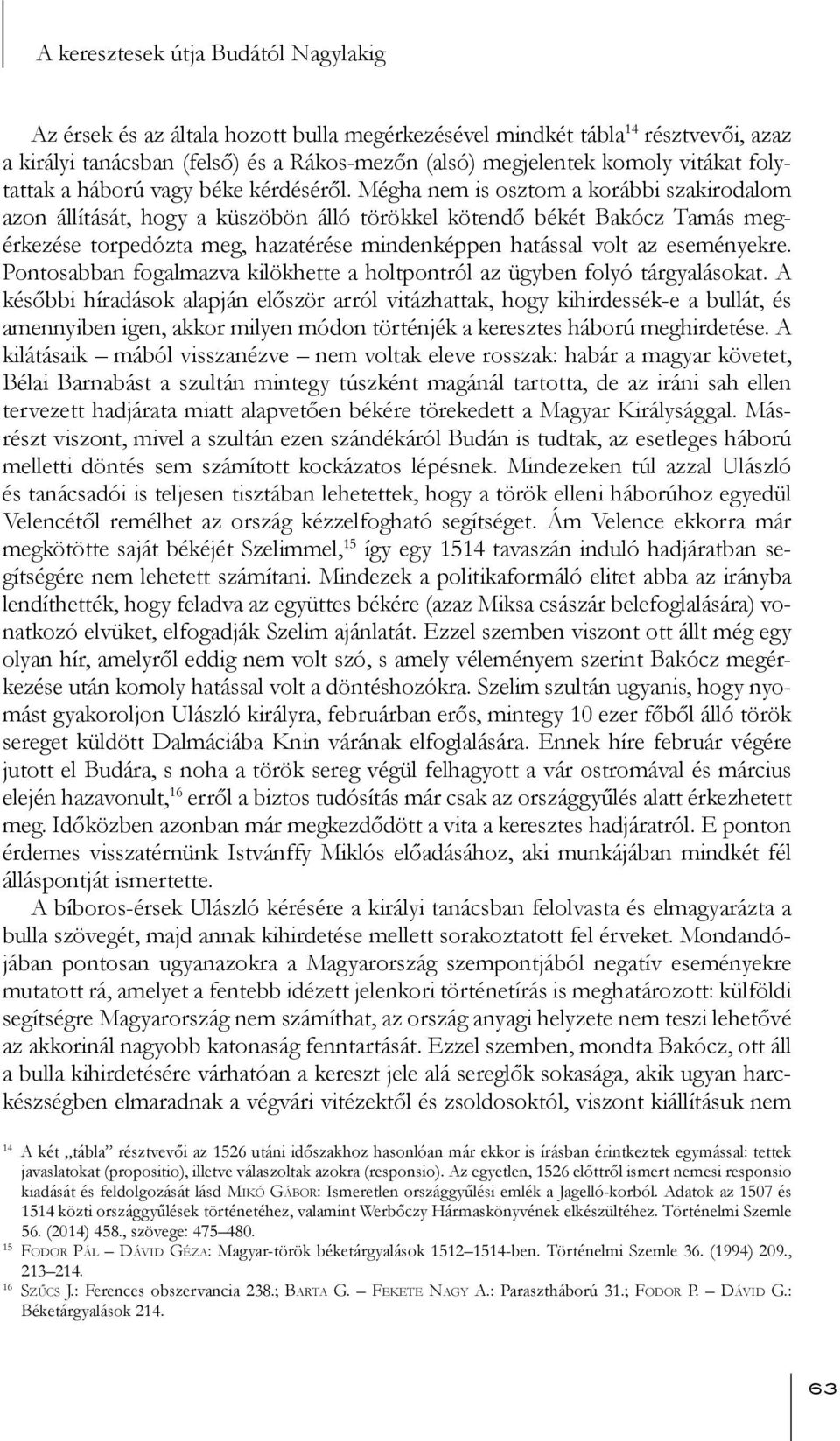 Mégha nem is osztom a korábbi szakirodalom azon állítását, hogy a küszöbön álló törökkel kötendő békét Bakócz Tamás megérkezése torpedózta meg, hazatérése mindenképpen hatással volt az eseményekre.