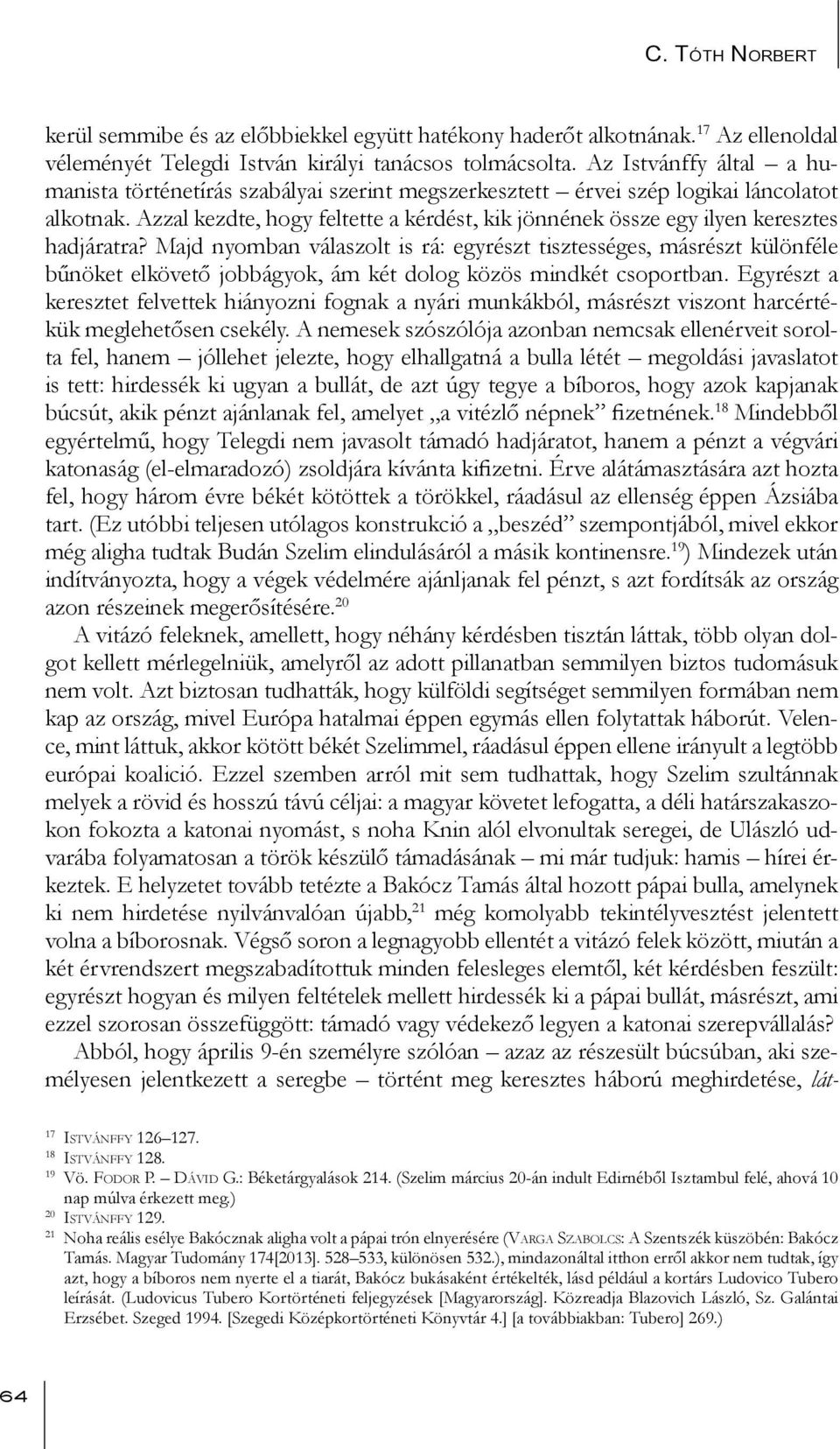 Azzal kezdte, hogy feltette a kérdést, kik jönnének össze egy ilyen keresztes hadjáratra?