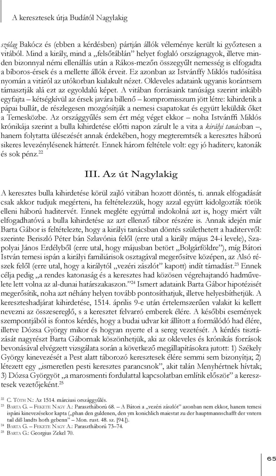 Ez azonban az Istvánffy Miklós tudósítása nyomán a vitáról az utókorban kialakult nézet. Okleveles adataink ugyanis korántsem támasztják alá ezt az egyoldalú képet.
