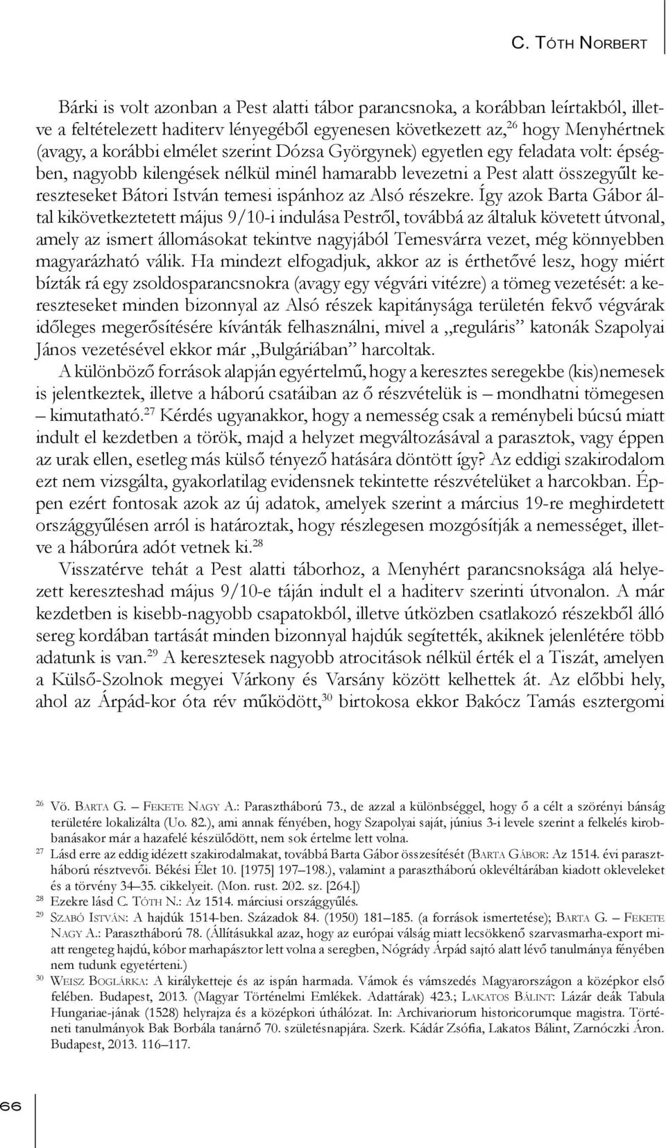 Így azok Barta Gábor által kikövetkeztetett május 9/10-i indulása Pestről, továbbá az általuk követett útvonal, amely az ismert állomásokat tekintve nagyjából Temesvárra vezet, még könnyebben