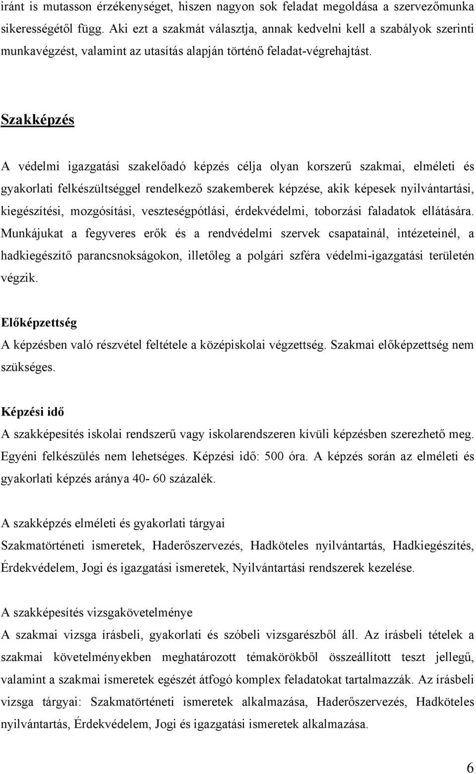 Szakképzés A védelmi igazgatási szakelőadó képzés célja olyan korszerű szakmai, elméleti és gyakorlati felkészültséggel rendelkező szakemberek képzése, akik képesek nyilvántartási, kiegészítési,