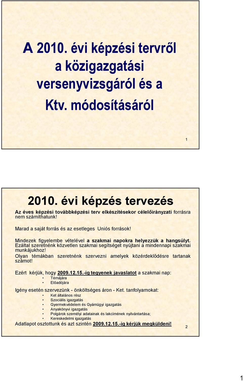 Mindezek figyelembe vételével a szakmai napokra helyezzük a hangsúlyt. Ezáltal szeretnénk közvetlen szakmai segítséget nyújtani a mindennapi szakmai munkájukhoz!